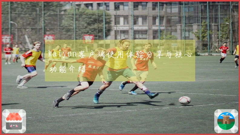 kaiyun客户端使用体验分享与核心功能介绍