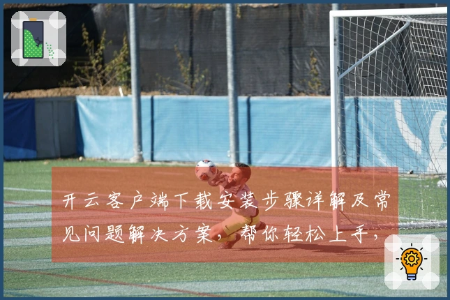 开云客户端下载安装步骤详解及常见问题解决方案,帮你轻松上手,畅享使用体验